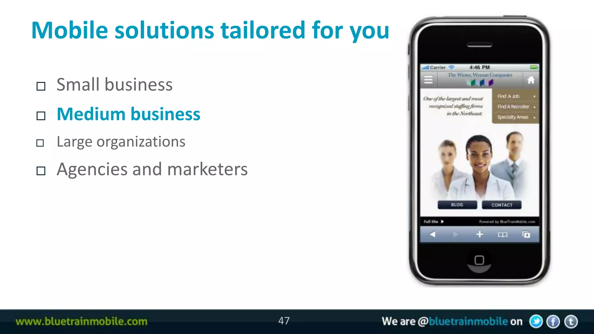 Mobile solutions tailored for you
   Small business
   Medium business
   Large organizations
   Agencies and marketers




                             47
 