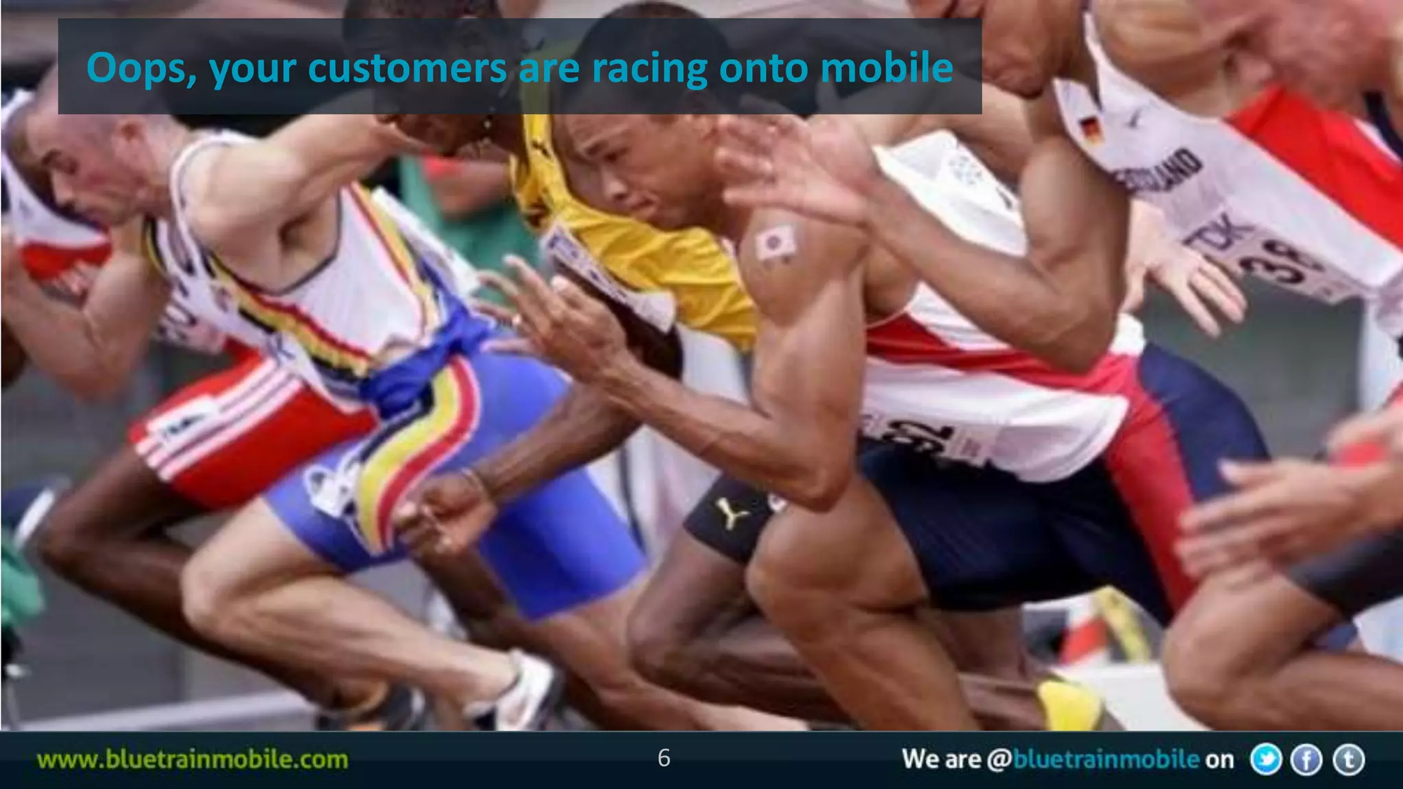 Oops, your customers are racing onto mobile




                            6
 