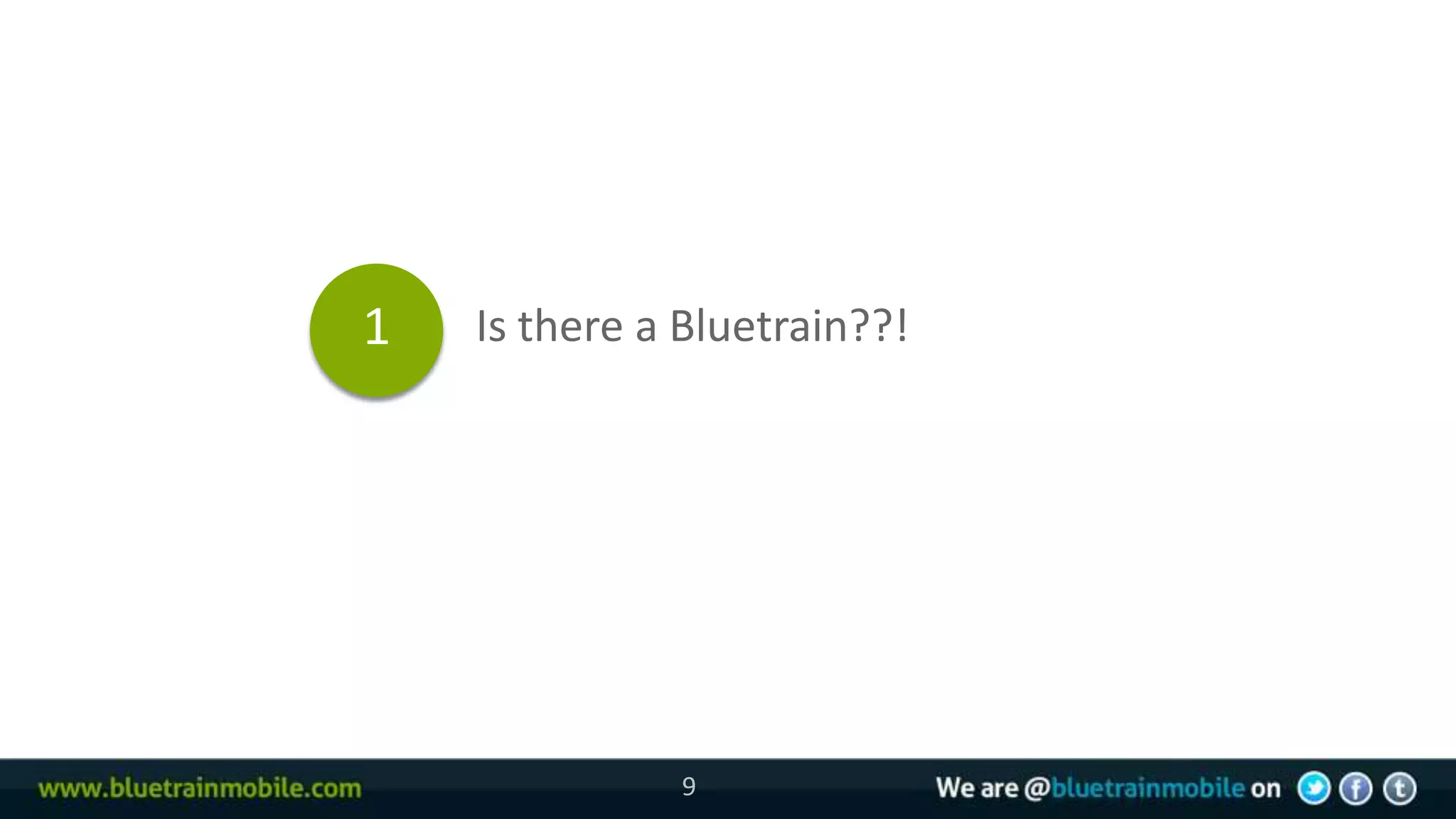 1   Is there a Bluetrain??!




              9
 
