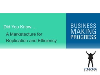Did You Know … A Marketecture for Replication and Efficiency 