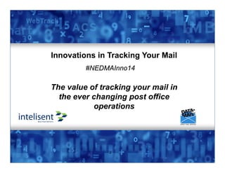 1
Innovations in Tracking Your Mail
The value of tracking your mail in
the ever changing post office
operations
2
#NEDMAInno14
 