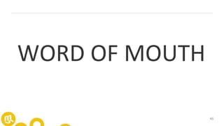 46
WORD OF MOUTH
 