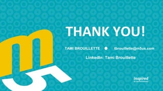 84
THANK YOU!
TAMI BROUILLETTE tbrouillette@m5us.com
LinkedIn: Tami Brouillette
 