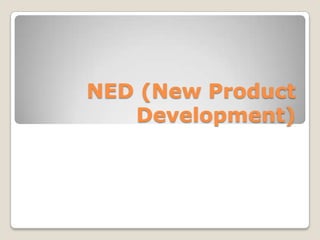 NED (New Product
Development)
 