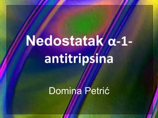 Nedostatak α-1-
antitripsina
Domina Petrić
 