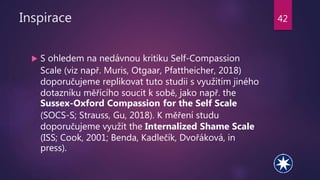 Inspirace 42
 S ohledem na nedávnou kritiku Self-Compassion
Scale (viz např. Muris, Otgaar, Pfattheicher, 2018)
doporučuj...
