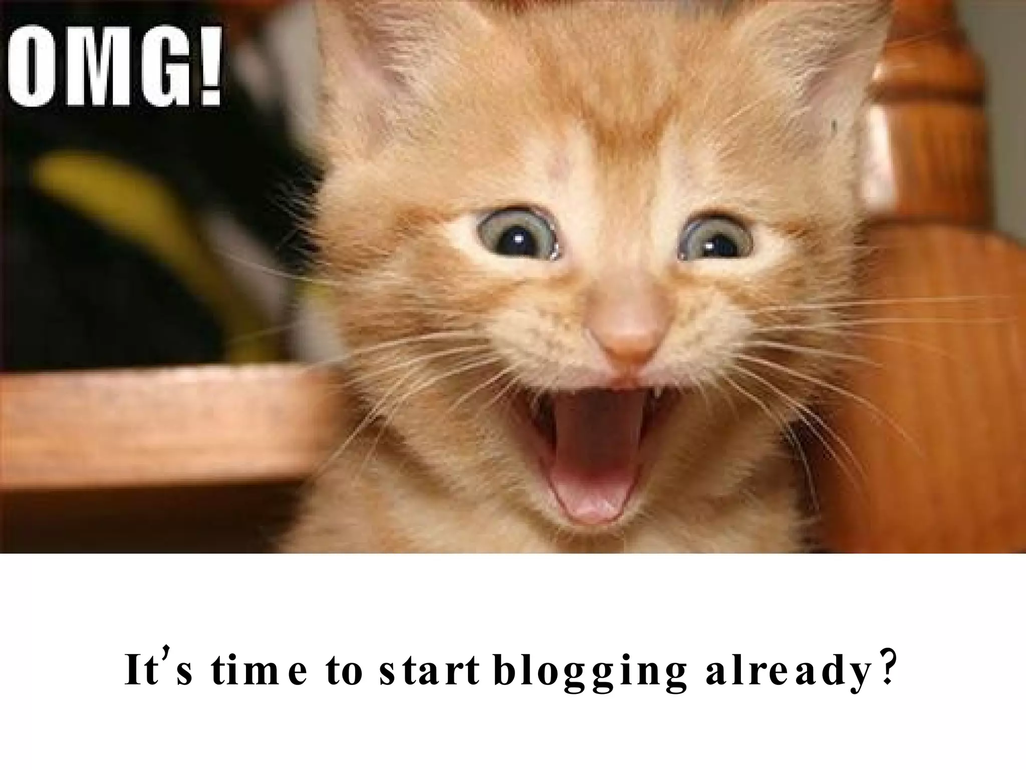 It’s time to start blogging already? 
