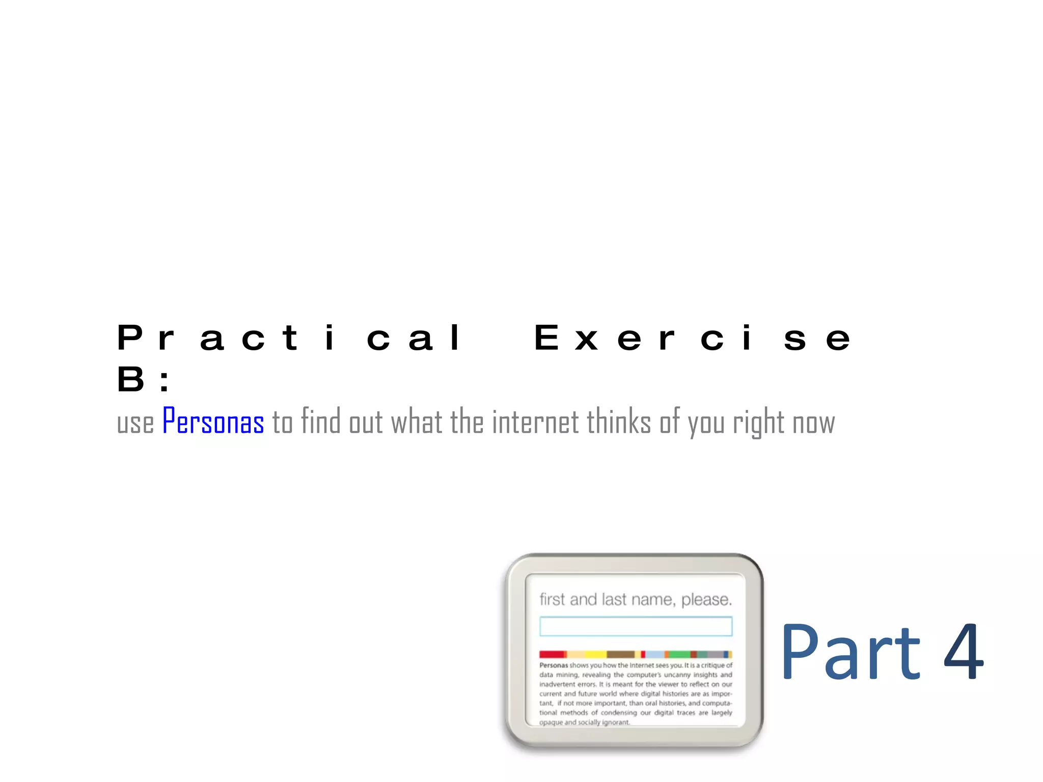 Practical Exercise B: use  Personas  to find out what the internet thinks of you right now Part  4   