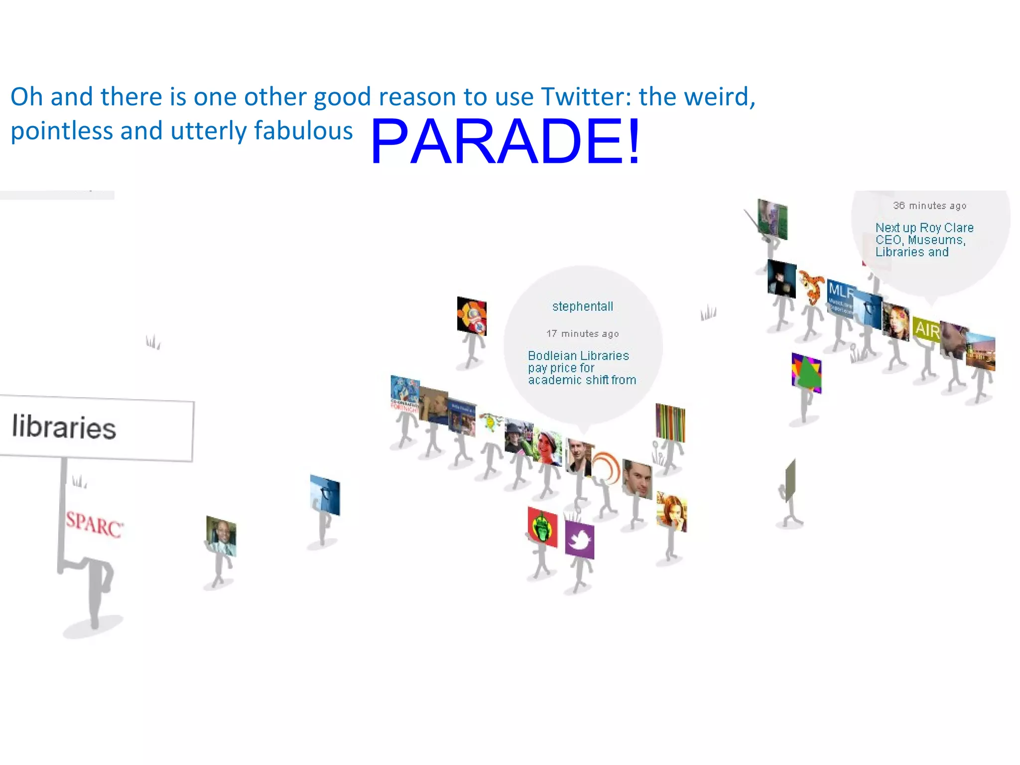 Oh and there is one other good reason to use Twitter: the weird, pointless and utterly fabulous  PARADE!   