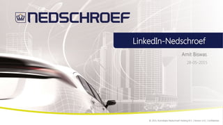 © 2015, Koninklijke Nedschroef Holding B.V. | Version 3.0 | Confidential
LinkedIn-Nedschroef
Amit Biswas
28-05-2015
 