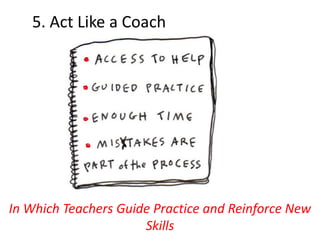 5. Act Like a Coach
In Which Teachers Guide Practice and Reinforce New
Skills
 