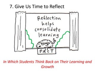 7. Give Us Time to Reflect
In Which Students Think Back on Their Learning and
Growth
 