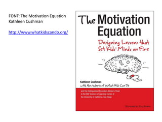 FONT: The Motivation Equation
Kathleen Cushman
http://www.whatkidscando.org/
 