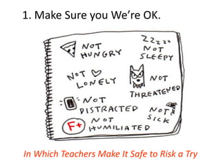 1. Make Sure you We’re OK.
In Which Teachers Make It Safe to Risk a Try
 