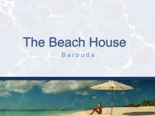 The Beach House
B a r b u d a
 