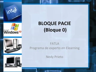 BLOQUE PACIE  (Bloque 0) FATLA Programa de experto en Elearning Nedy Prieto 