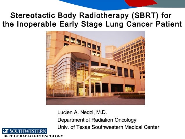 DEPT OF RADIATION ONCOLOGYDEPT OF RADIATION ONCOLOGY
Stereotactic Body Radiotherapy (SBRT) for
the Inoperable Early Stage ...