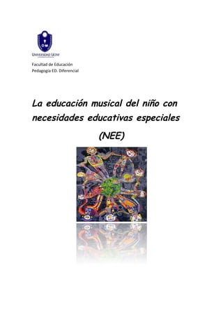 Facultad de Educación
Pedagogía ED. Diferencial




La educación musical del niño con
necesidades educativas especiales
                            (NEE)
 