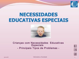 Crianças com Necessidades Educativas
Especiais
- Principais Tipos de Problemas -
13-02-16 1Informática e Sociedade
 