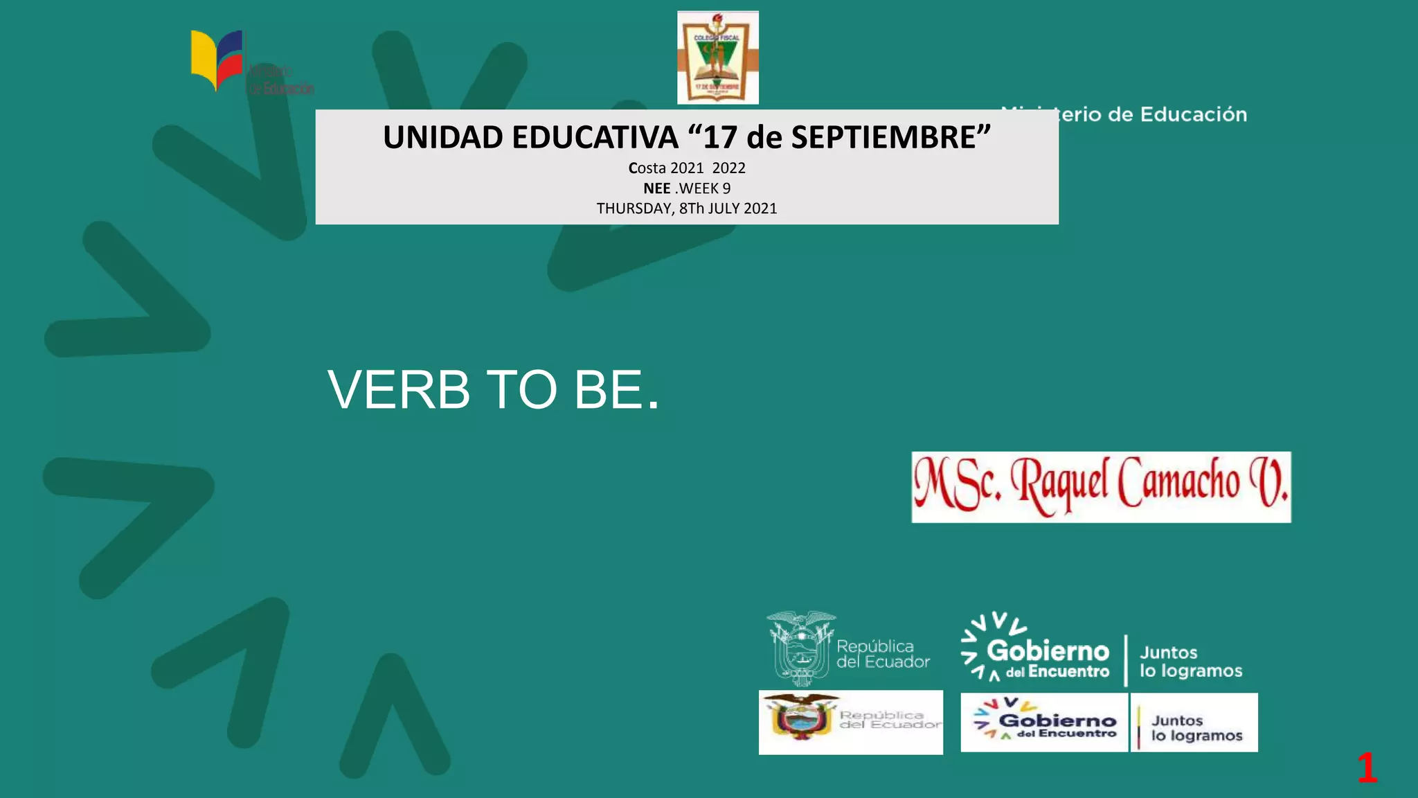 VERB TO BE.
UNIDAD EDUCATIVA “17 de SEPTIEMBRE”
Costa 2021 2022
NEE .WEEK 9
THURSDAY, 8Th JULY 2021
1