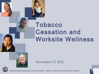 Tobacco
                              Cessation and
                              Worksite Wellness


                              November 13, 2012

Massachusetts Department of Public Health, Tobacco Cessation and Prevention Program
 
