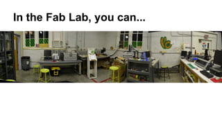 In the Fab Lab, you can...
 