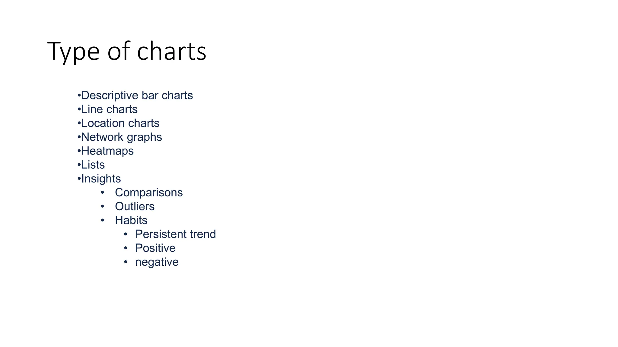 •Descriptive bar charts
•Line charts
•Location charts
•Network graphs
•Heatmaps
•Lists
•Insights
• Comparisons
• Outliers
• Habits
• Persistent trend
• Positive
• negative
Type of charts
 