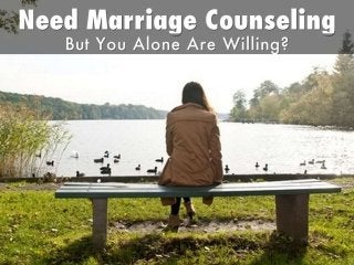 Need Marriage Counseling But You Alone Are Willing?