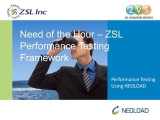 Need of the Hour – ZSL
Performance Testing
Framework
 