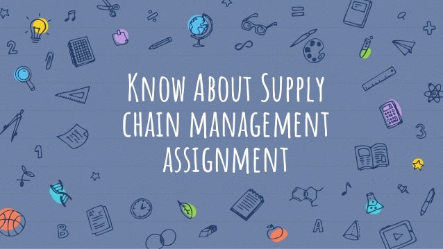 Know About Supply
chain management
assignment
 