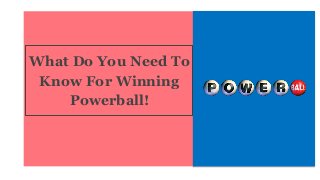 What Do You Need To
Know For Winning
Powerball!
 