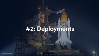 #2: Deployments
https://flic.kr/p/qP31Tf
 