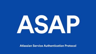 ASAP
Atlassian Service Authentication Protocol
 