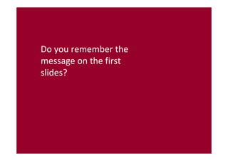 Do you remember the
message on the first
slides?
 