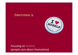 Emotional is




Focusing on people
(people care about themselves)
 