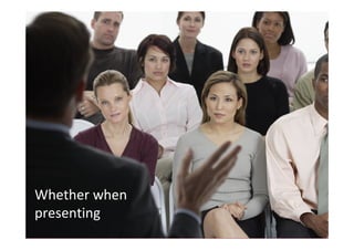 Whether when
presenting
 