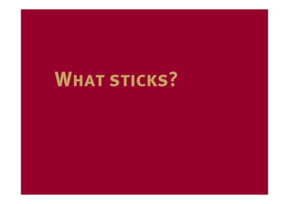 What sticks?
 