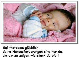 Sei trotzdem glücklich, deine Herausforderungen sind nur da, um dir zu zeigen wie stark du bist!