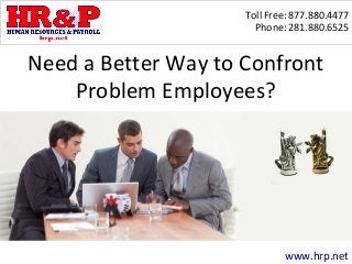 Toll Free: 877.880.4477
Phone: 281.880.6525
www.hrp.net
Need a Better Way to Confront
Problem Employees?
 