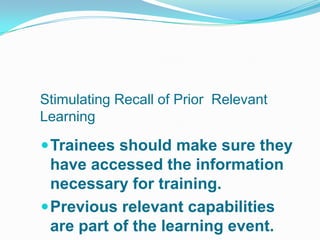 Stimulating Recall of Prior Relevant
Learning

 Trainees should make sure they
  have accessed the information
  necessary for training.
 Previous relevant capabilities
  are part of the learning event.
 