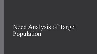 Need Analysis of Target
Population
 