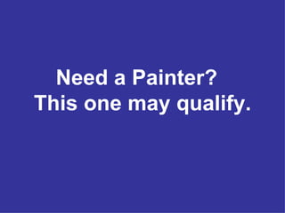 Need a Painter?  This one may qualify. 