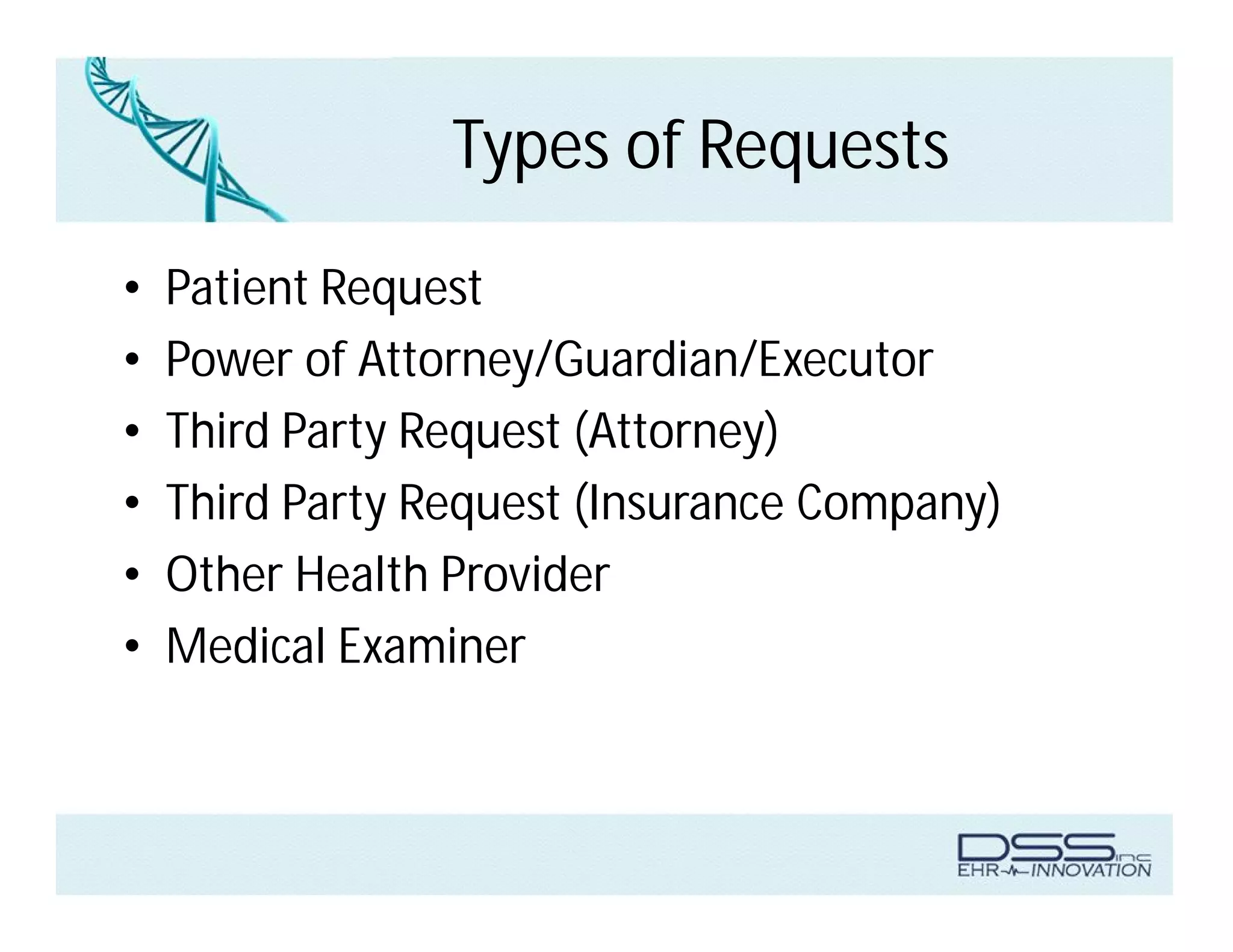 Types of Requests
• Patient Request
• Power of Attorney/Guardian/Executor
• Third Party Request (Attorney)
• Third Party Request (Insurance Company)
• Other Health Provider
• Medical Examiner
 