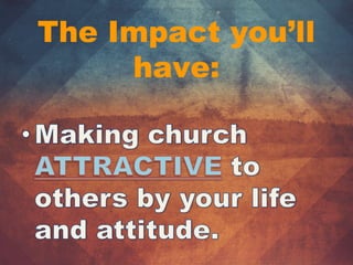 The Impact you’ll
have:
 