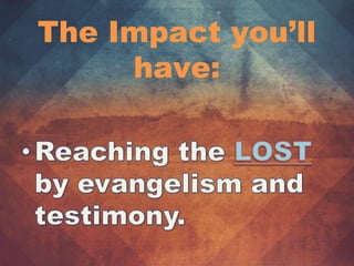 The Impact you’ll
have:
 