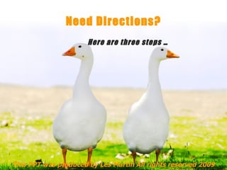 Need Directions?                 Here are three steps … This PPT was produced by Les Martin All rights reserved 2009 