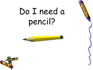 Do I need a pencil? 