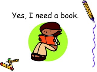 Yes, I need a book. 