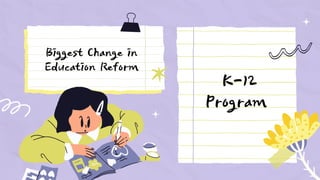 K-12
Program
Biggest Change in
Education Reform
 
