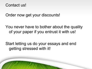 Contact us!
Order now get your discounts!
You never have to bother about the quality
of your paper if you entrust it with us!
Start letting us do your essays and end
getting stressed with it!
 